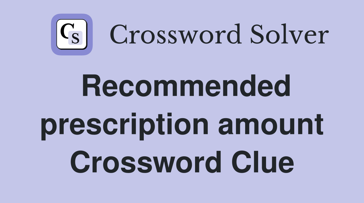 Recommended prescription amount Crossword Clue