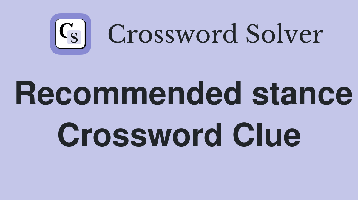 Recommended stance Crossword Clue