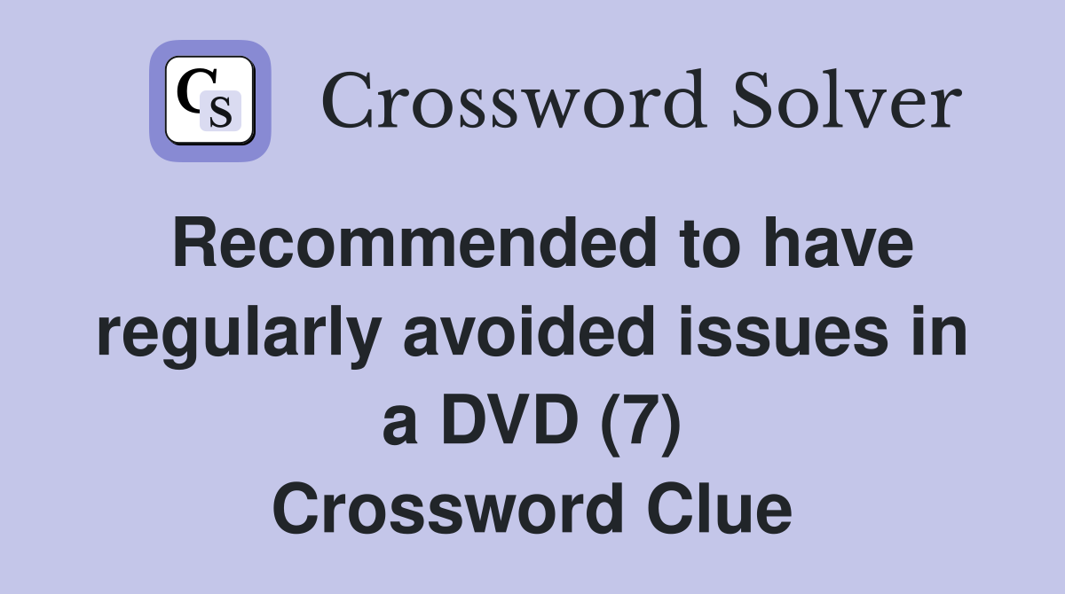 Recommended to have regularly avoided issues in a DVD (7) Crossword Clue