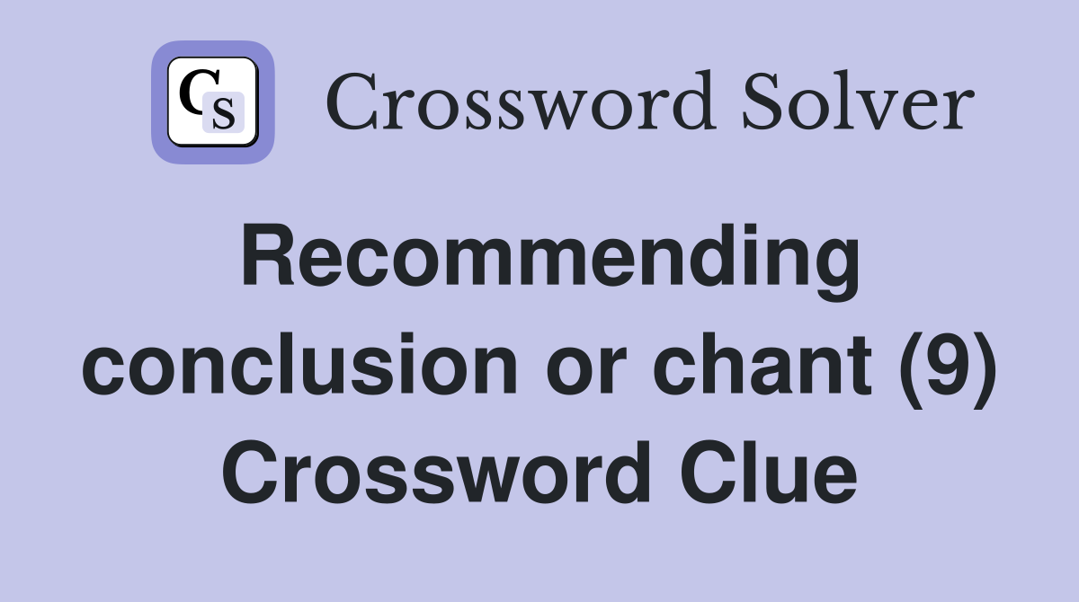Recommending conclusion or chant (9) Crossword Clue