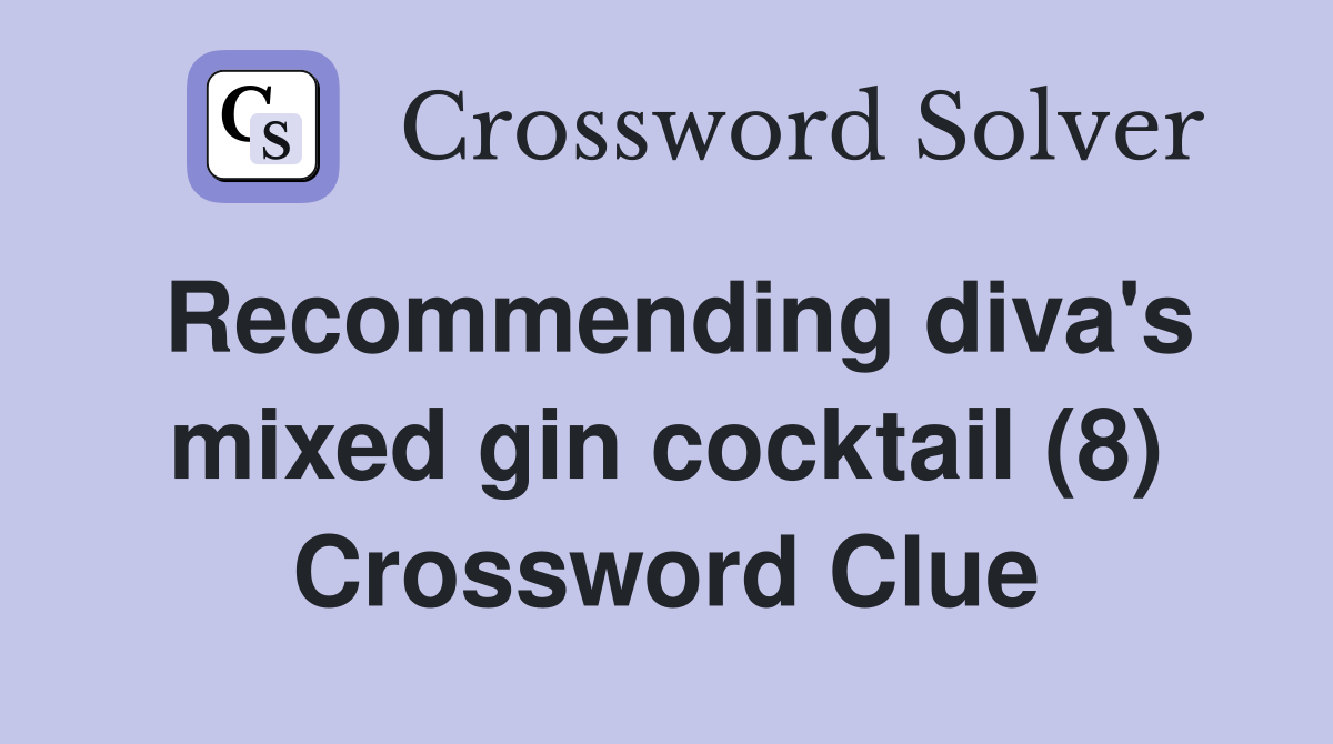 Recommending diva's mixed gin cocktail (8) Crossword Clue