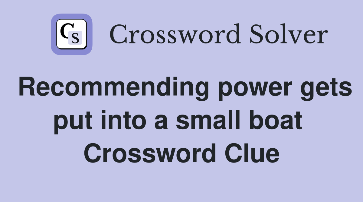 Recommending power gets put into a small boat  Crossword Clue