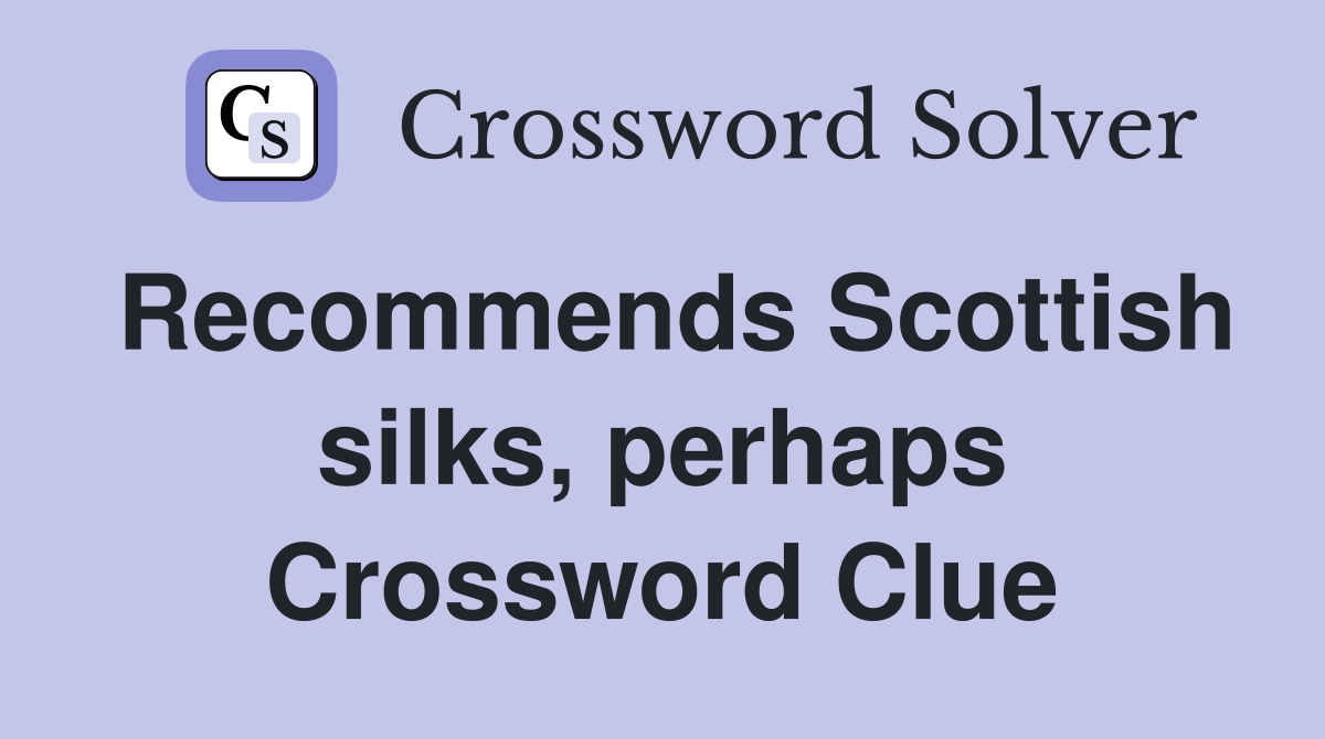 Recommends Scottish silks, perhaps Crossword Clue