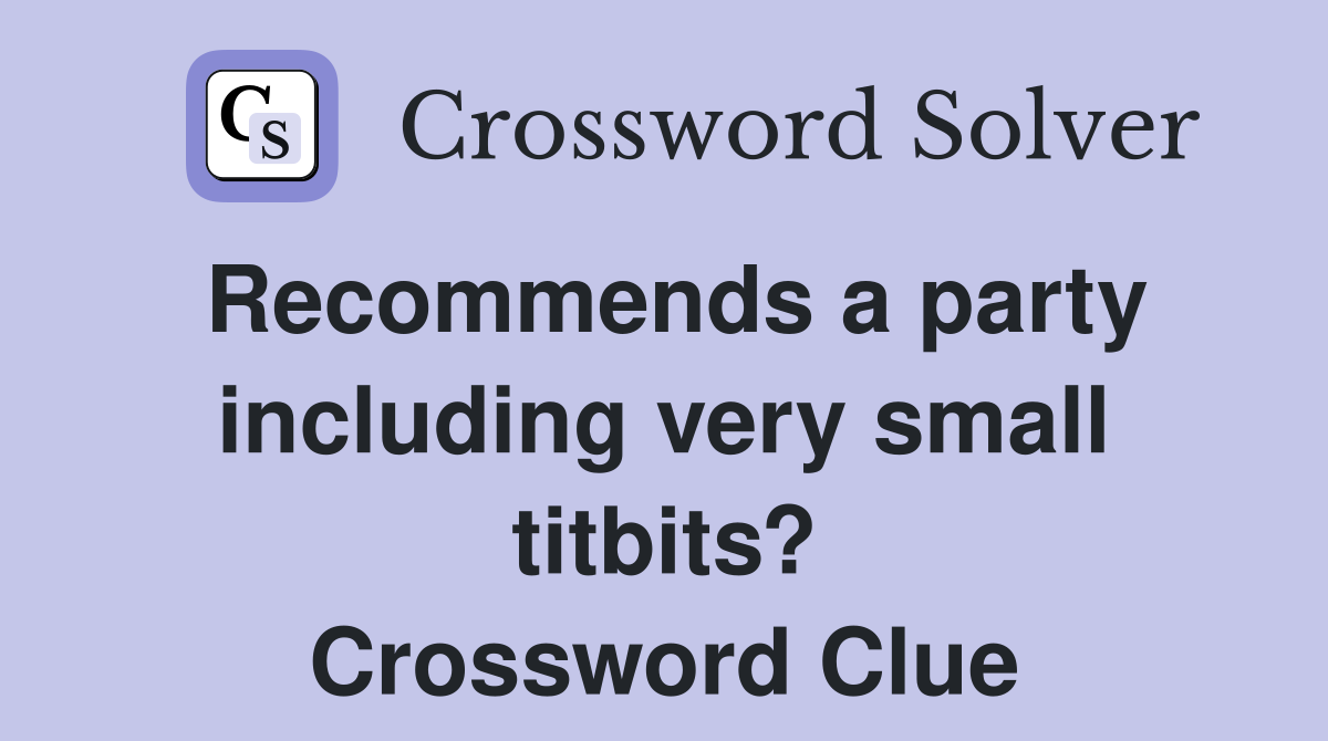 Recommends a party including very small titbits? Crossword Clue