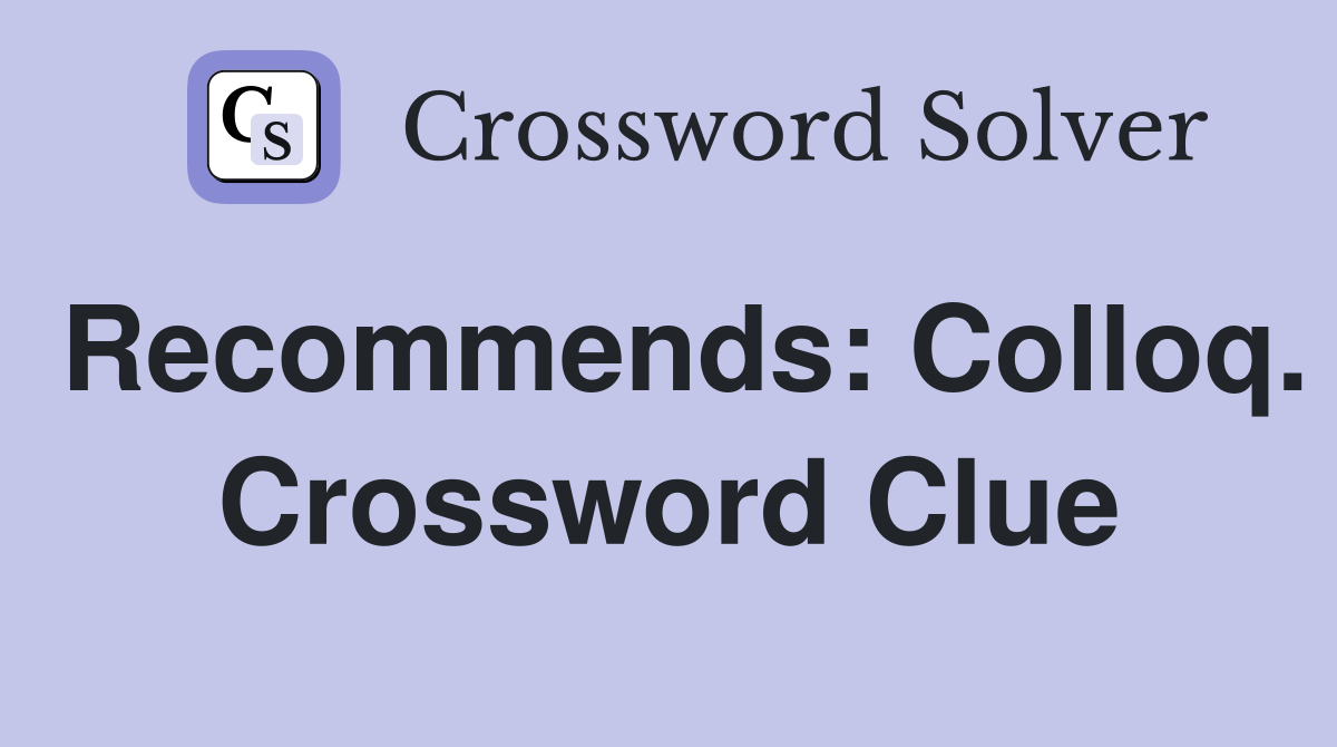 Recommends: Colloq. Crossword Clue