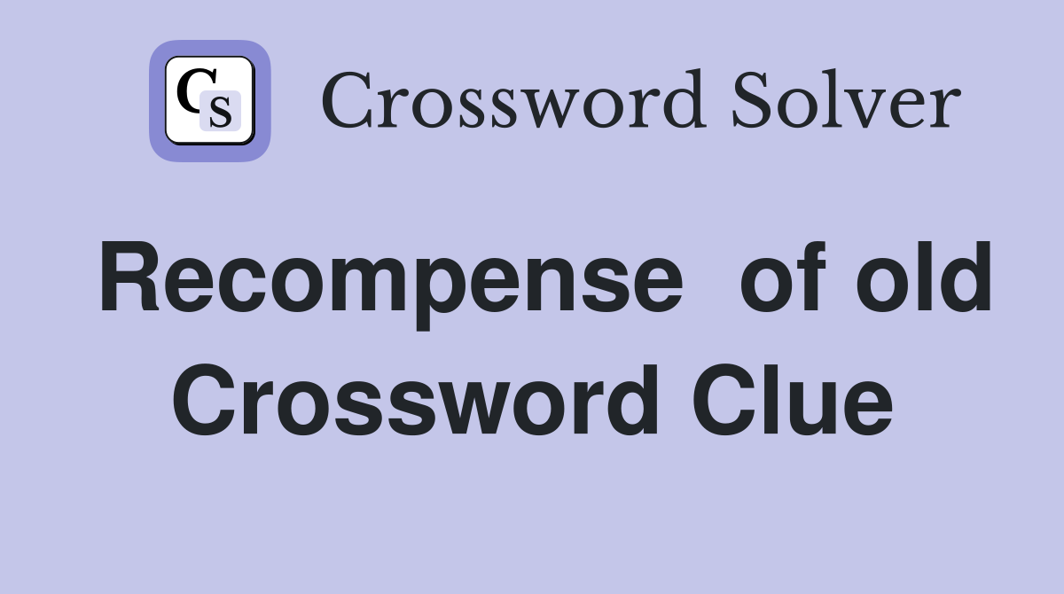 Recompense  of old Crossword Clue