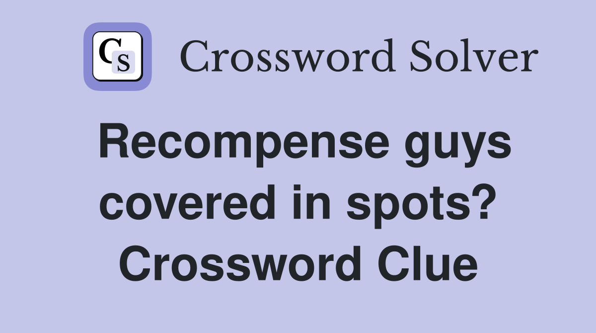 Recompense guys covered in spots? Crossword Clue