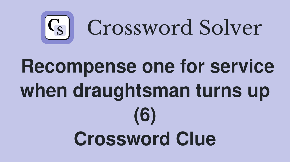 Recompense one for service when draughtsman turns up (6) Crossword Clue