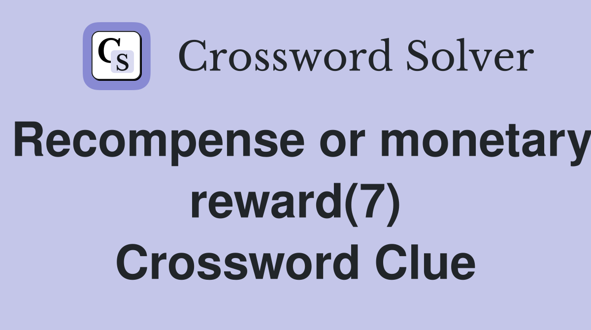 Recompense or monetary reward(7) Crossword Clue