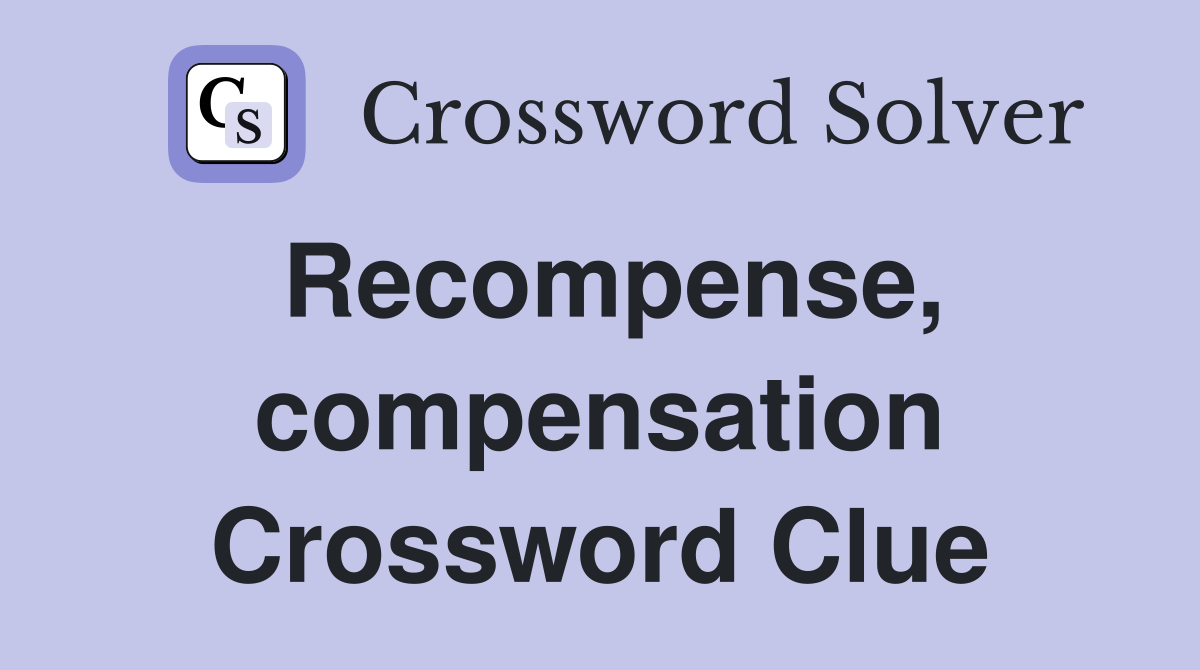 Recompense, compensation Crossword Clue