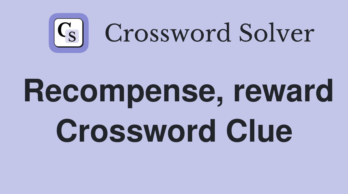 Recompense, reward Crossword Clue