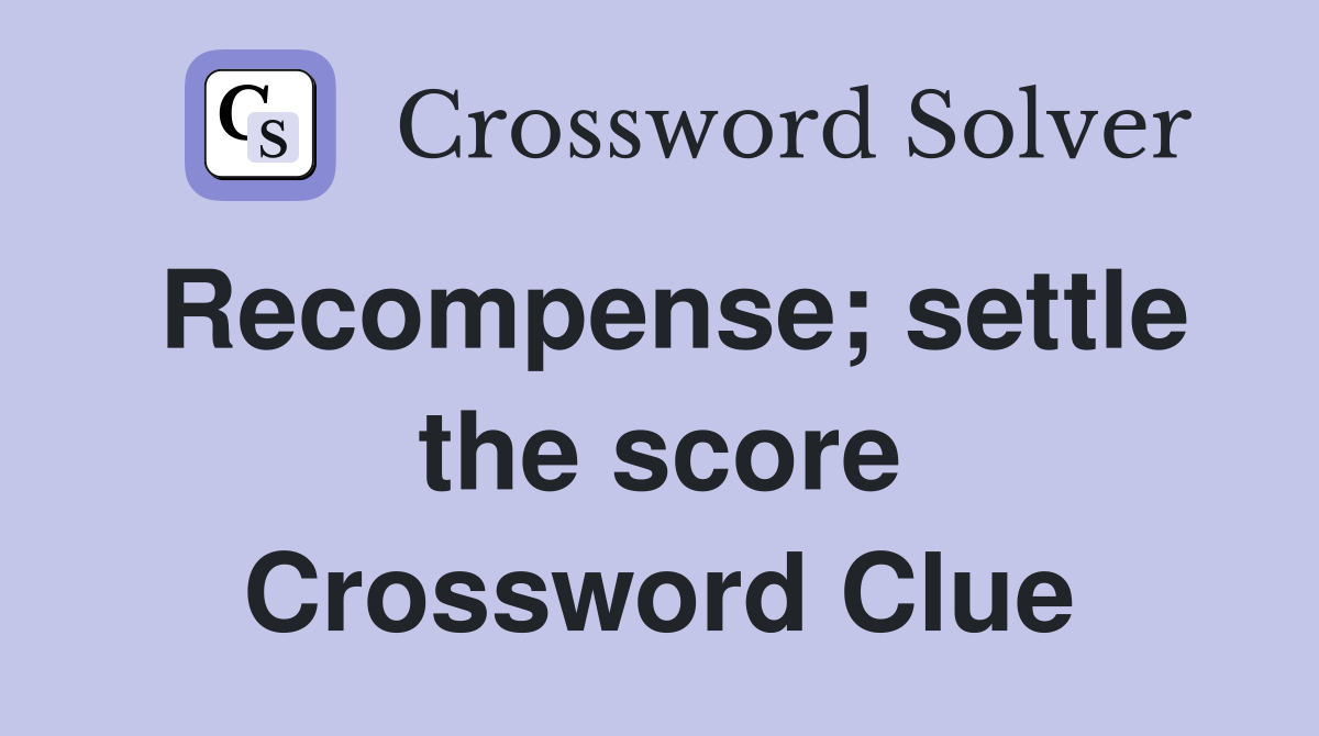 Recompense; settle the score Crossword Clue