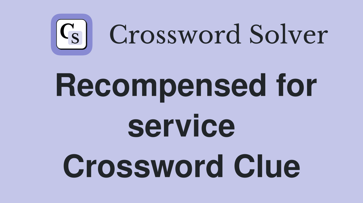 Recompensed for service Crossword Clue