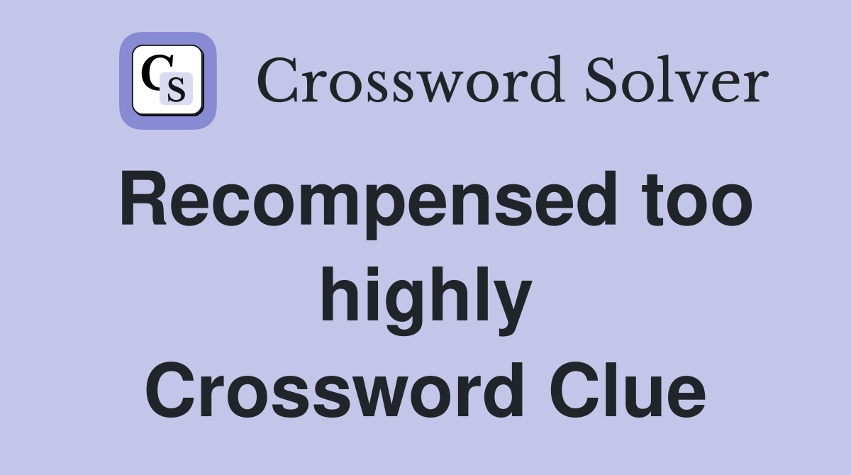 Recompensed too highly Crossword Clue