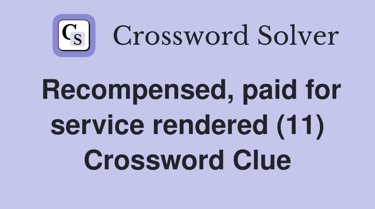 Recompensed, paid for service rendered (11) Crossword Clue
