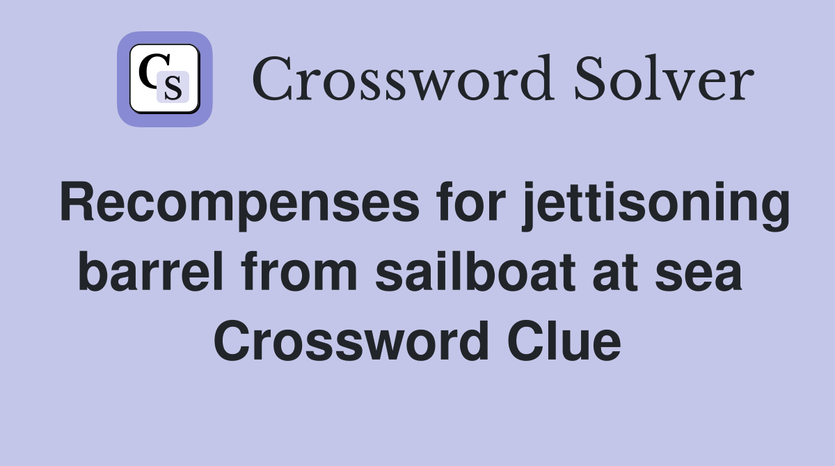 Recompenses for jettisoning barrel from sailboat at sea  Crossword Clue