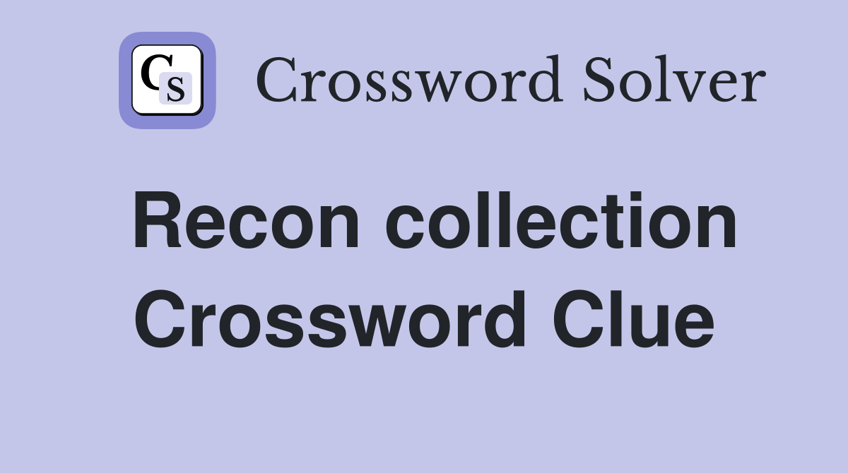 Recon collection Crossword Clue