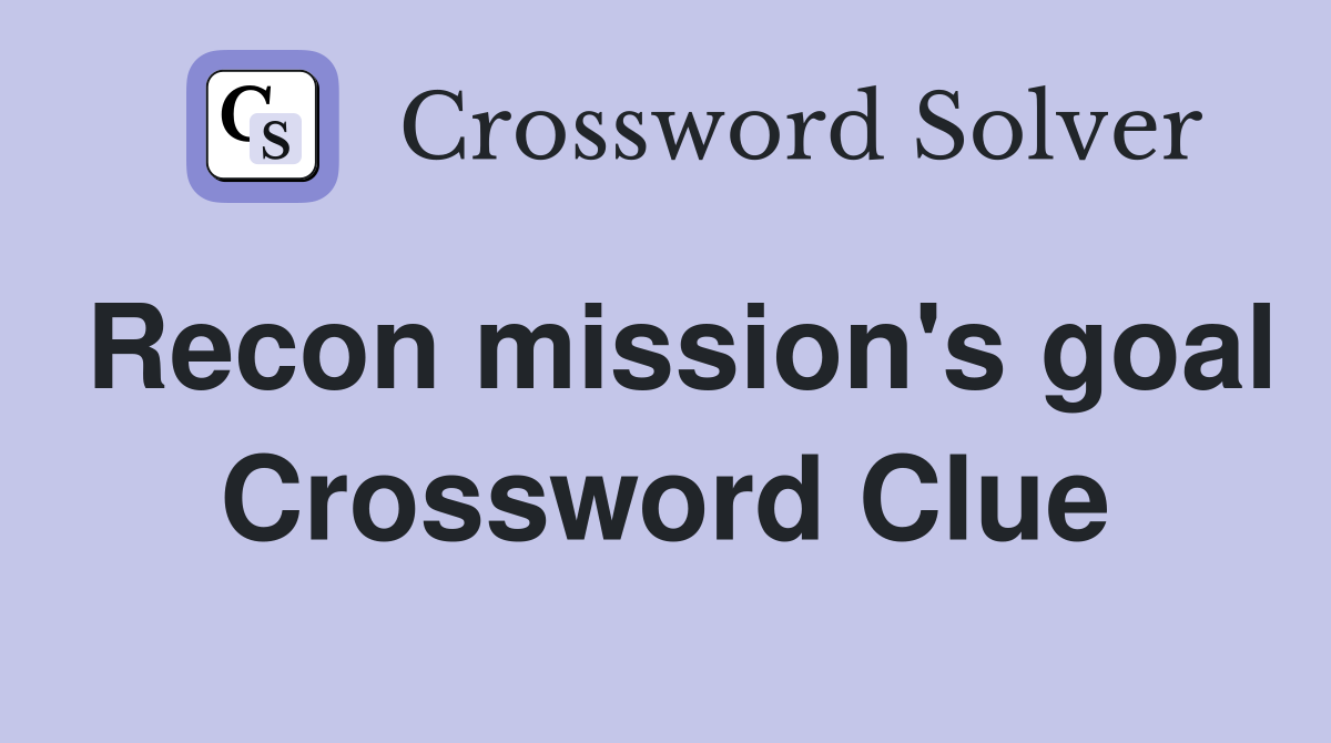Recon mission's goal Crossword Clue