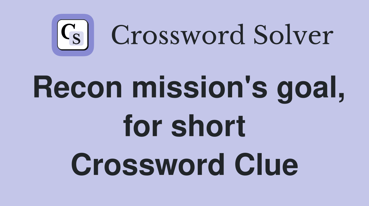 Recon mission's goal, for short Crossword Clue