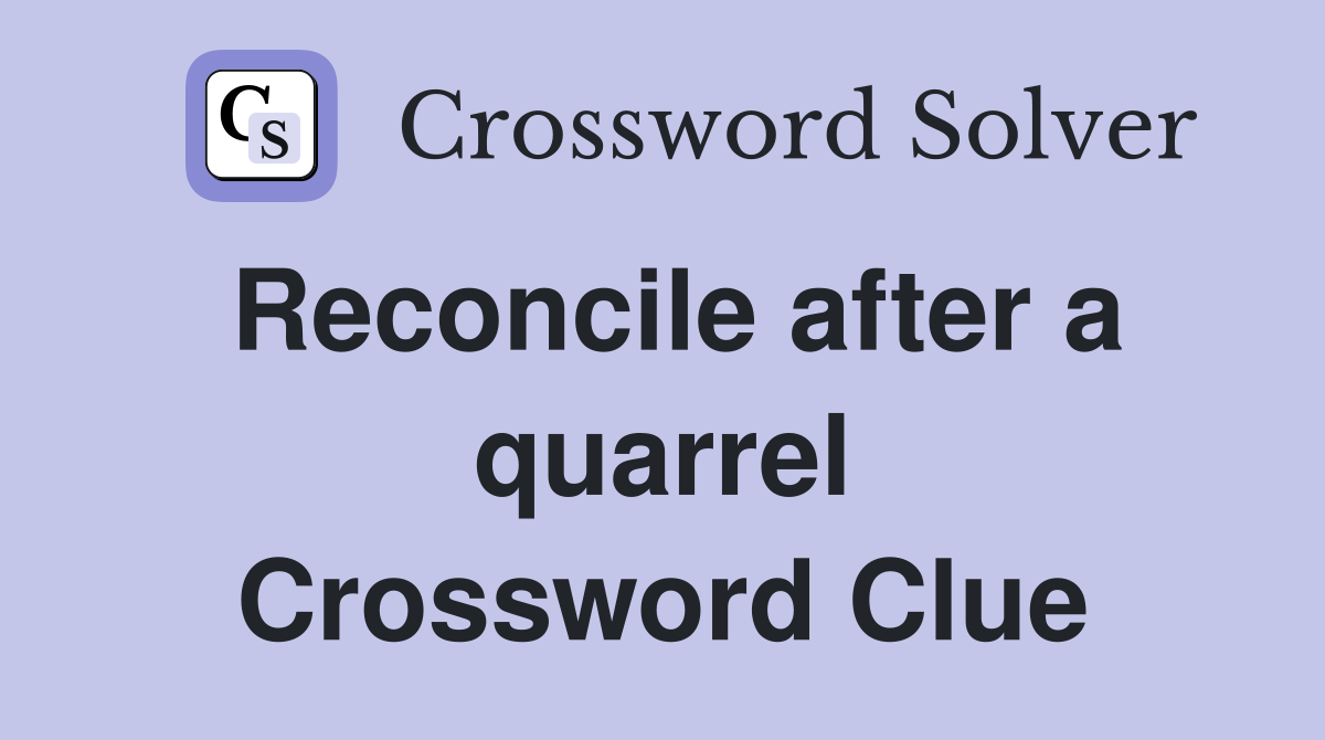 Reconcile after a quarrel Crossword Clue