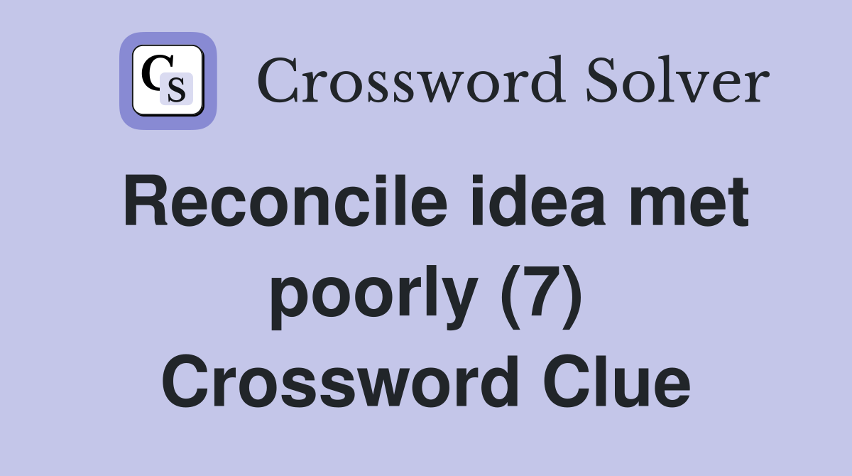 Reconcile idea met poorly (7) Crossword Clue