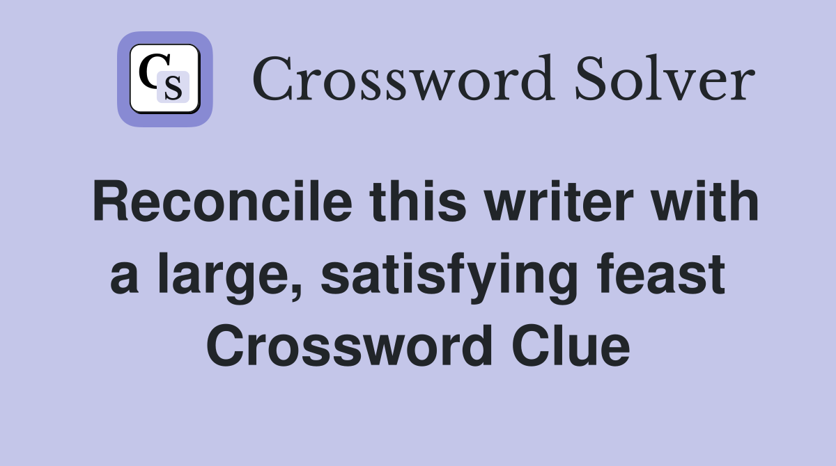 Reconcile this writer with a large, satisfying feast Crossword Clue