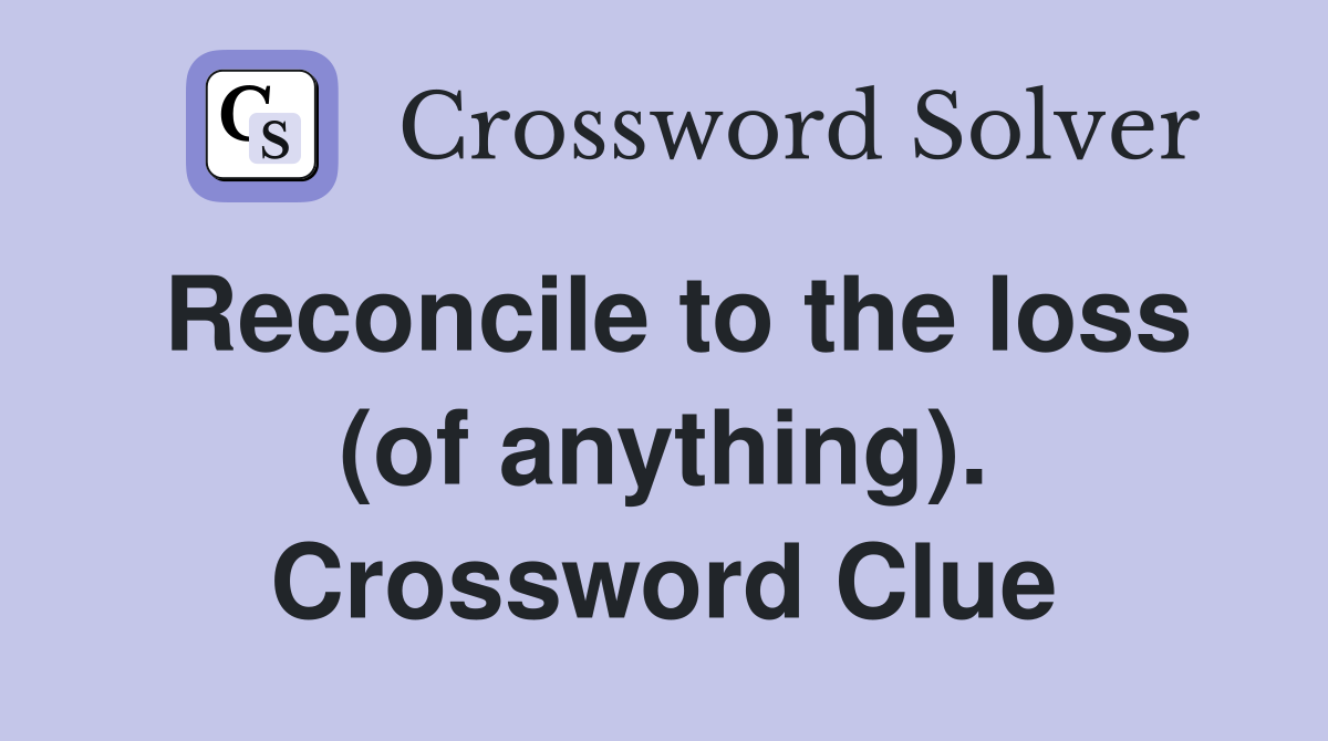Reconcile to the loss (of anything). Crossword Clue