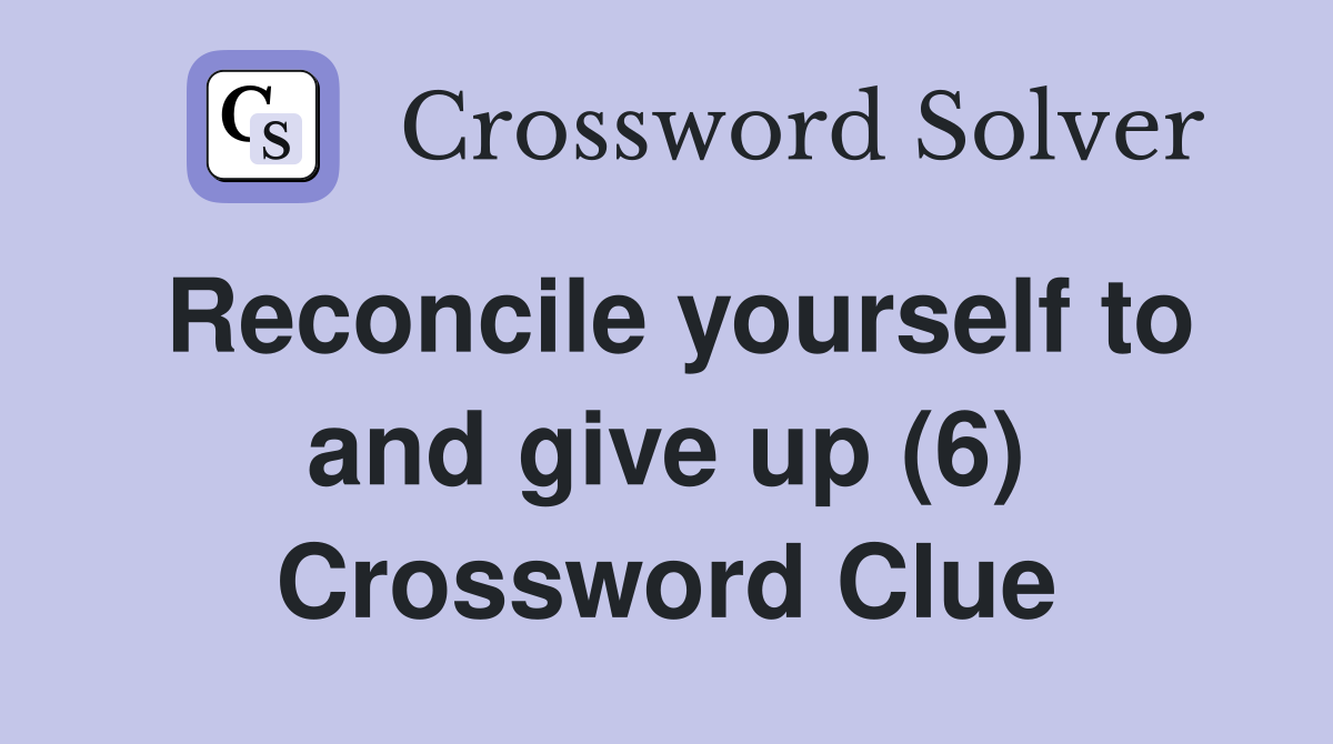 Reconcile yourself to and give up (6) Crossword Clue