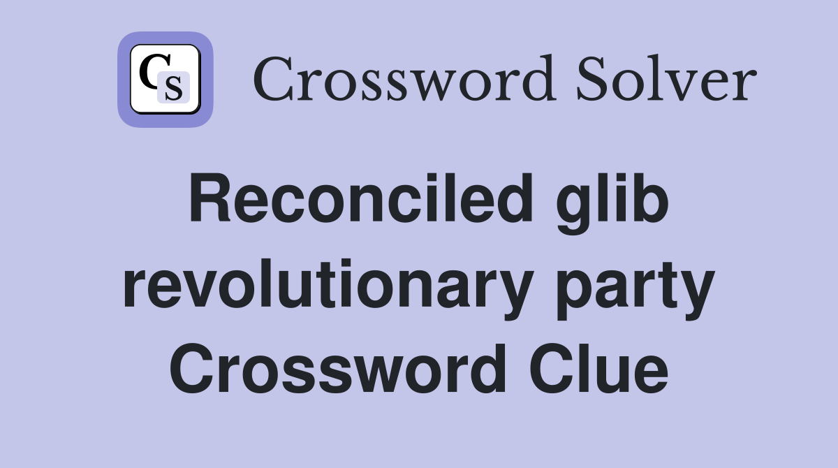 Reconciled glib revolutionary party Crossword Clue