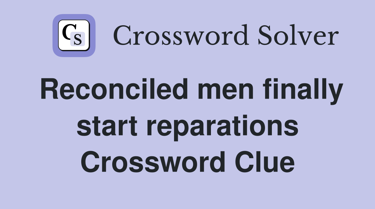 Reconciled men finally start reparations Crossword Clue