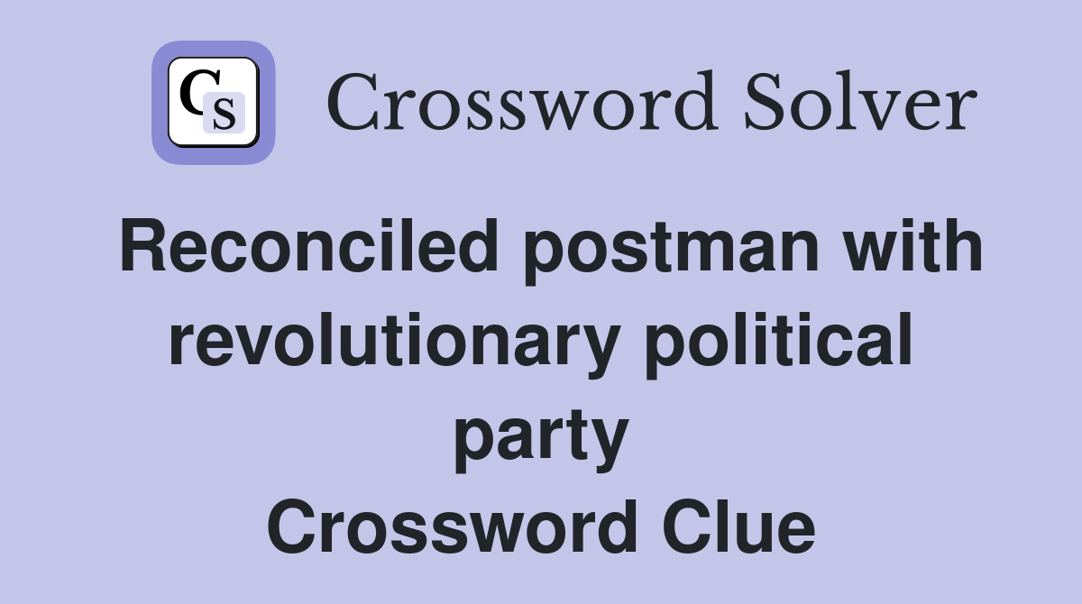 Reconciled postman with revolutionary political party Crossword Clue