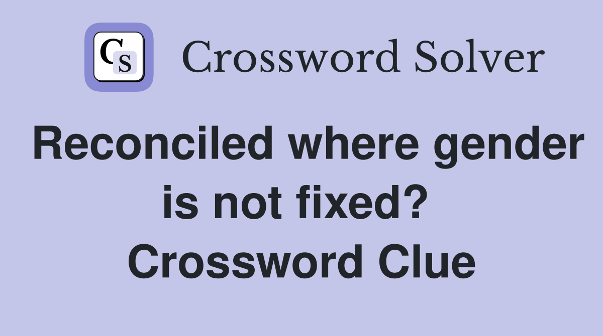 Reconciled where gender is not fixed?  Crossword Clue