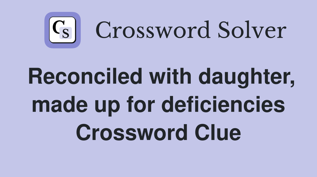 Reconciled with daughter, made up for deficiencies Crossword Clue
