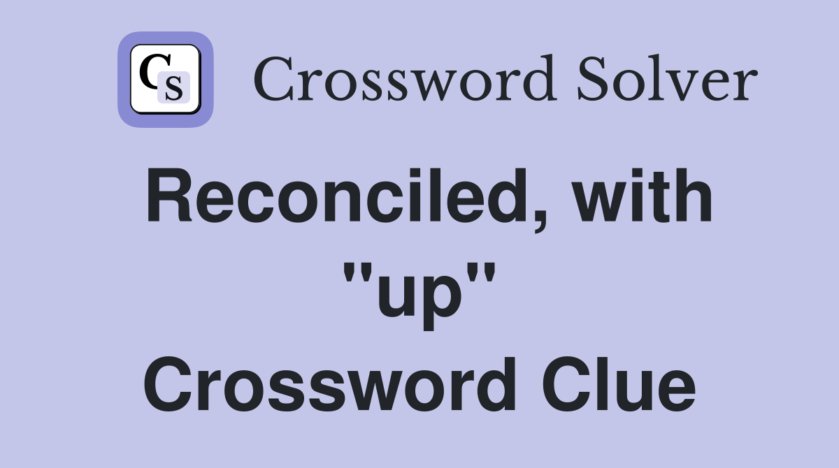 Reconciled, with "up" Crossword Clue