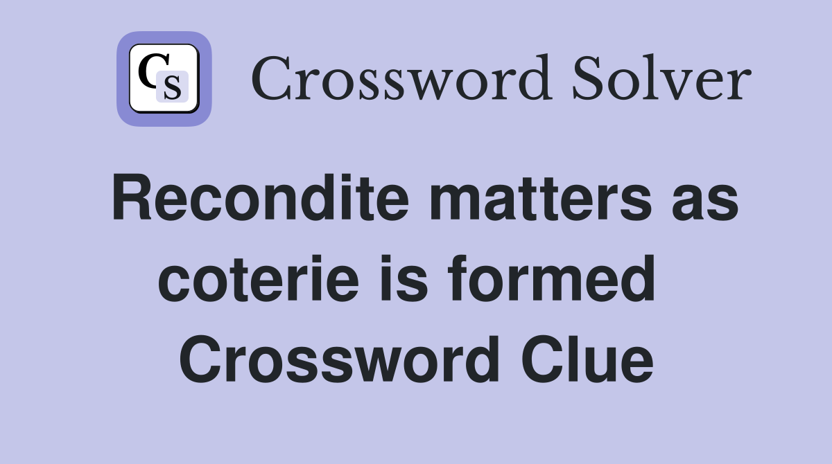 Recondite matters as coterie is formed  Crossword Clue