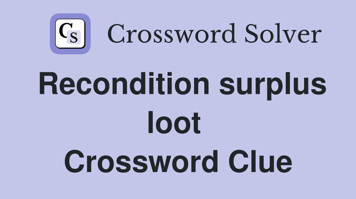 Recondition surplus loot  Crossword Clue