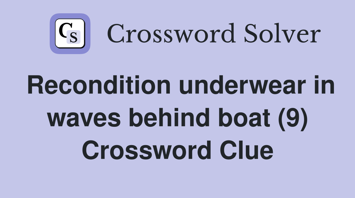 Recondition underwear in waves behind boat (9) Crossword Clue