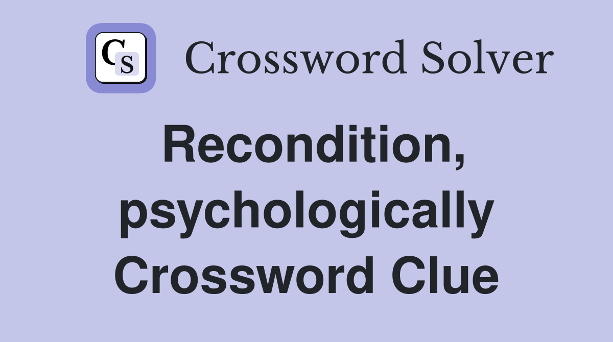 Recondition, psychologically Crossword Clue