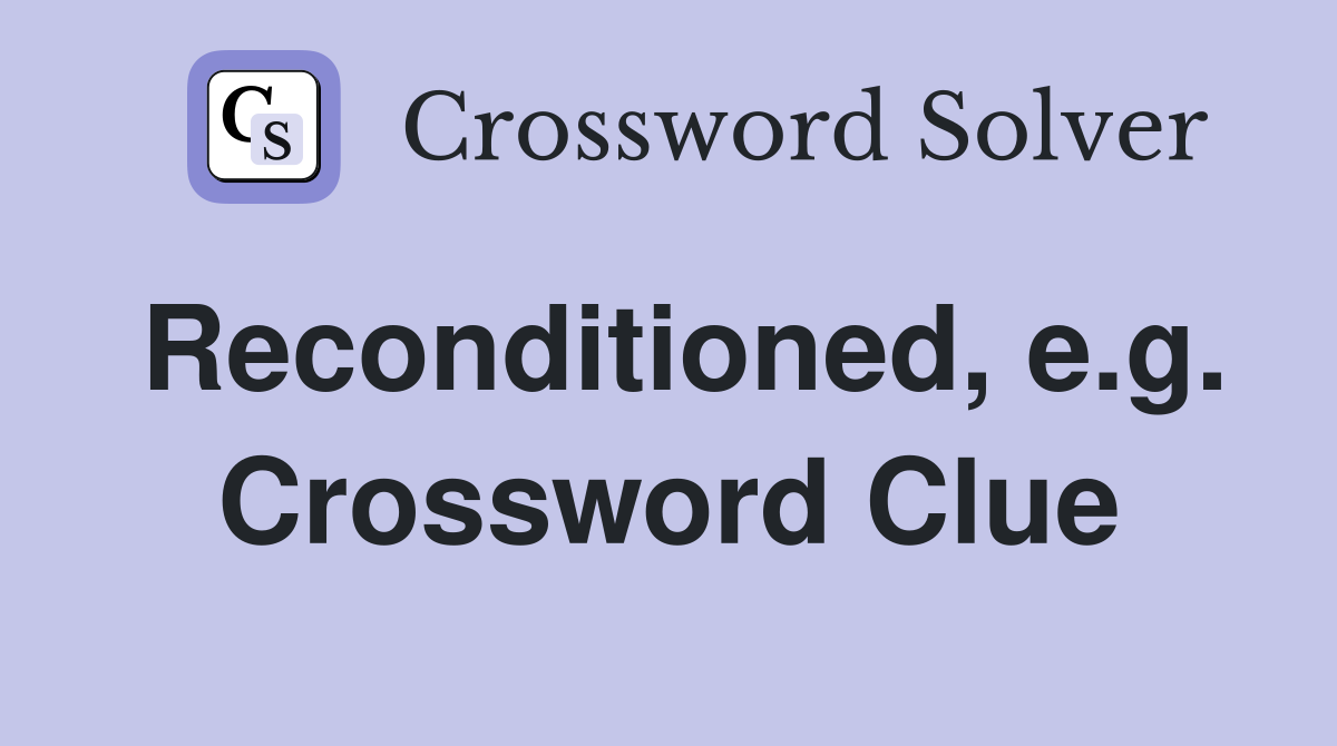 Reconditioned, e.g. Crossword Clue