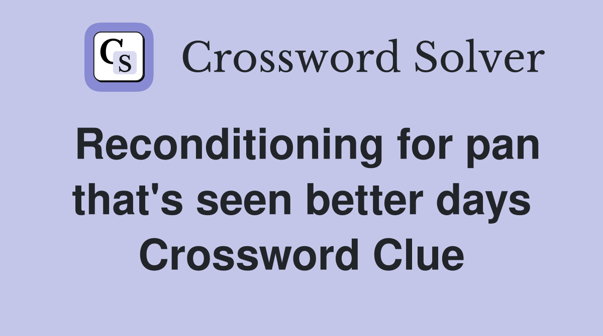 Reconditioning for pan that's seen better days Crossword Clue