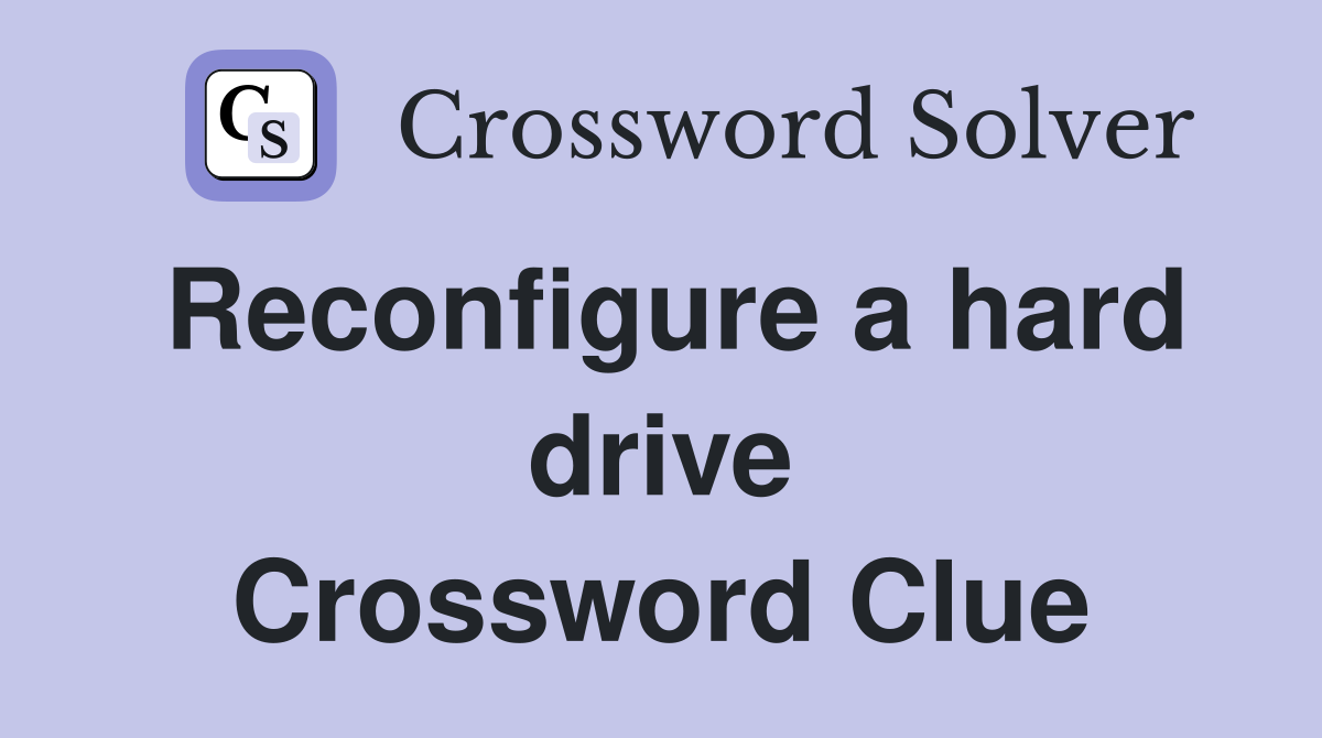 Reconfigure a hard drive Crossword Clue