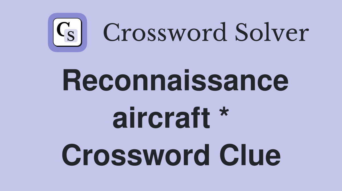 Reconnaissance aircraft * Crossword Clue