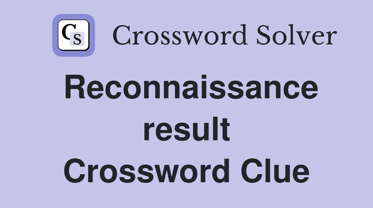 Reconnaissance result Crossword Clue