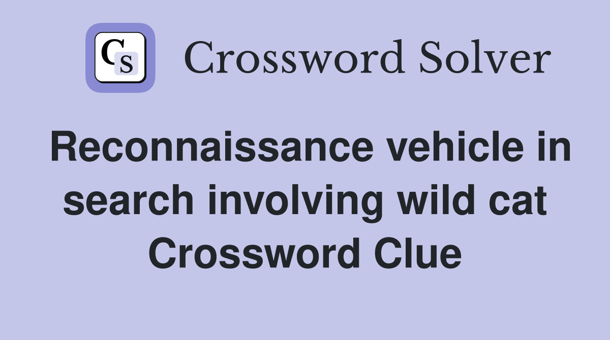 Reconnaissance vehicle in search involving wild cat Crossword Clue
