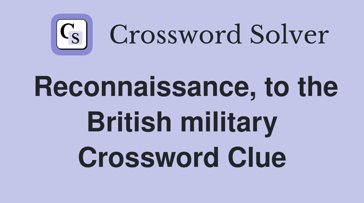 Reconnaissance, to the British military Crossword Clue