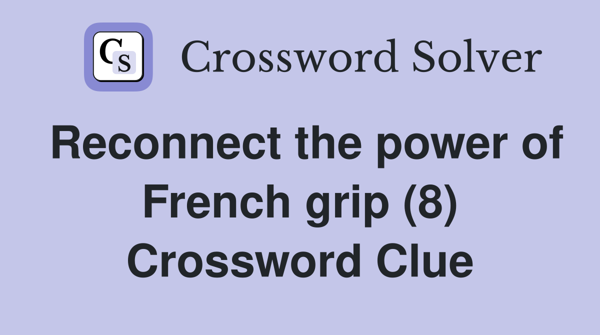 Reconnect the power of French grip (8) Crossword Clue