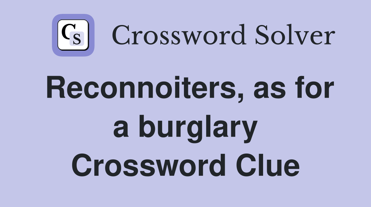 Reconnoiters, as for a burglary Crossword Clue