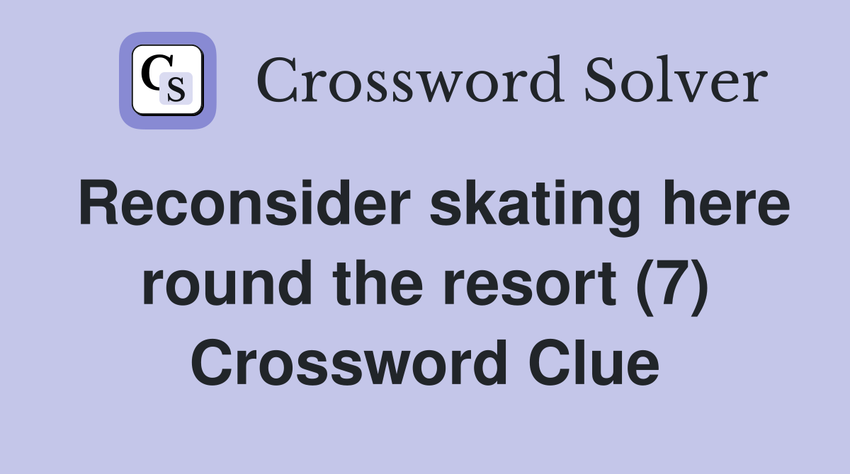 Reconsider skating here round the resort (7) Crossword Clue