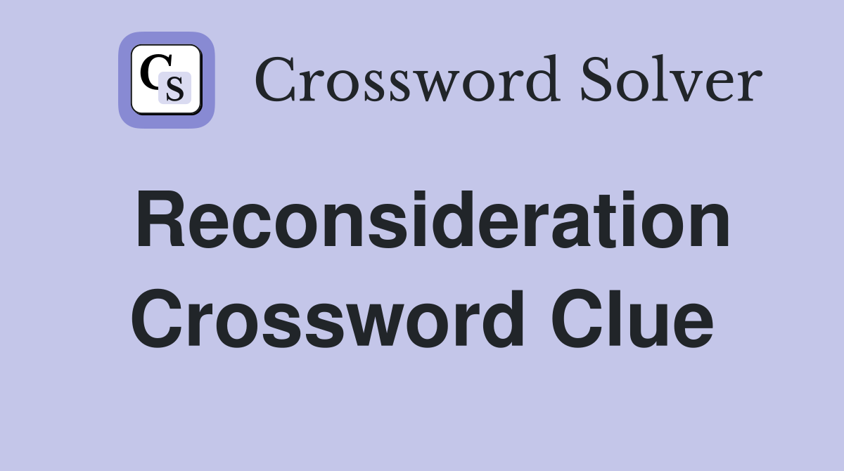 Reconsideration Crossword Clue