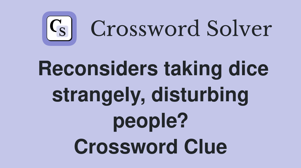 Reconsiders taking dice strangely, disturbing people? Crossword Clue